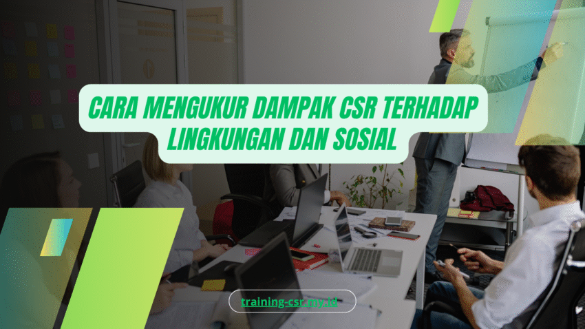 PELATIHAN CARA MENGUKUR DAMPAK CSR TERHADAP LINGKUNGAN DAN SOSIAL JAKARTA