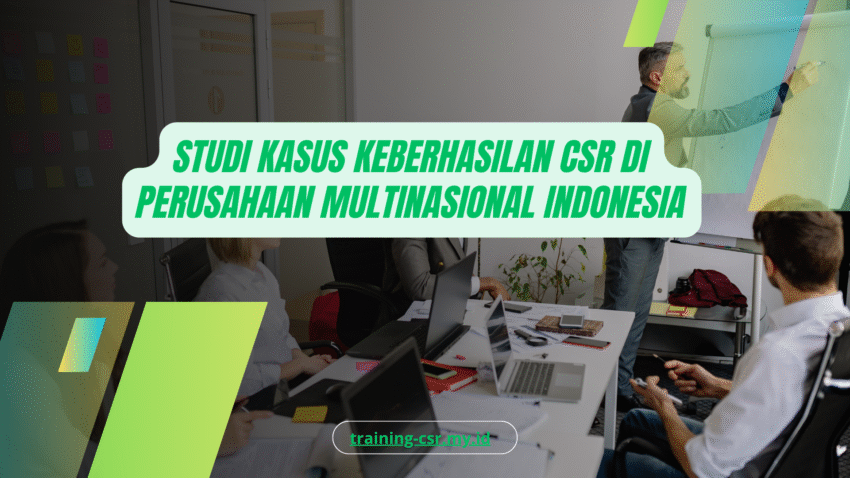 PELATIHAN STUDI KASUS KEBERHASILAN CSR DI PERUSAHAAN MULTINASIONAL INDONESIA JAKARTA